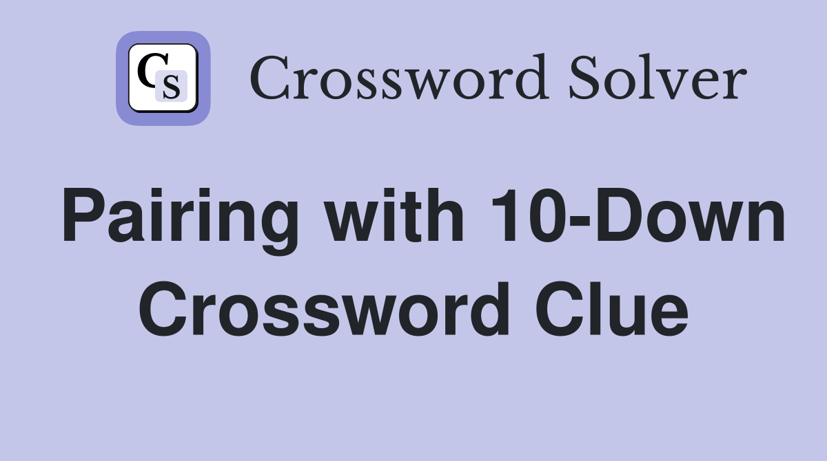 Pairing with 10-Down Crossword Clue