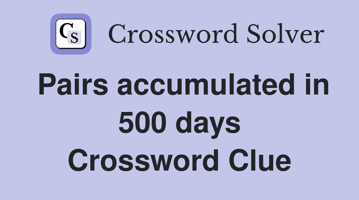 Pairs accumulated in 500 days Crossword Clue