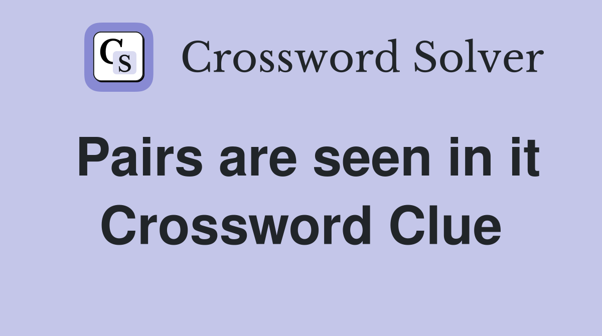Pairs are seen in it Crossword Clue