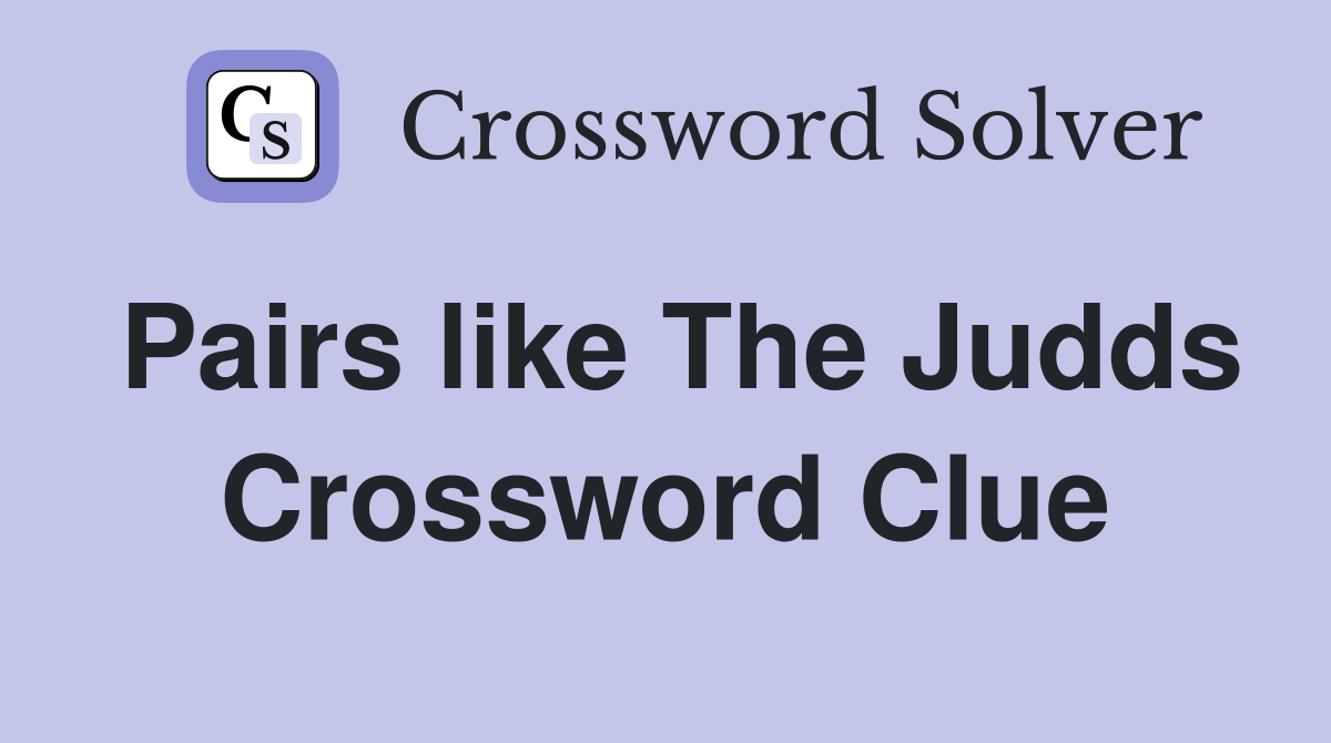 Pairs like The Judds Crossword Clue