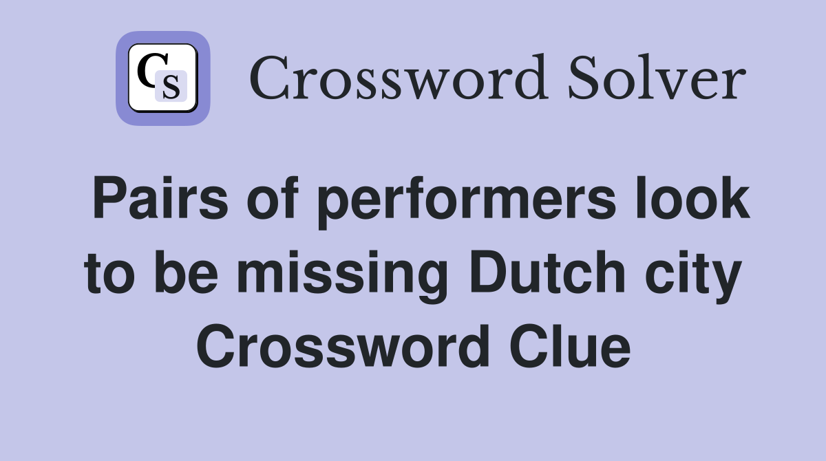 Pairs of performers look to be missing Dutch city Crossword Clue