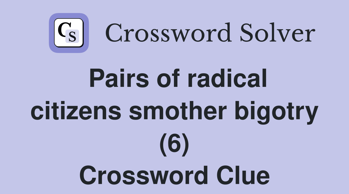 Pairs of radical citizens smother bigotry (6) Crossword Clue