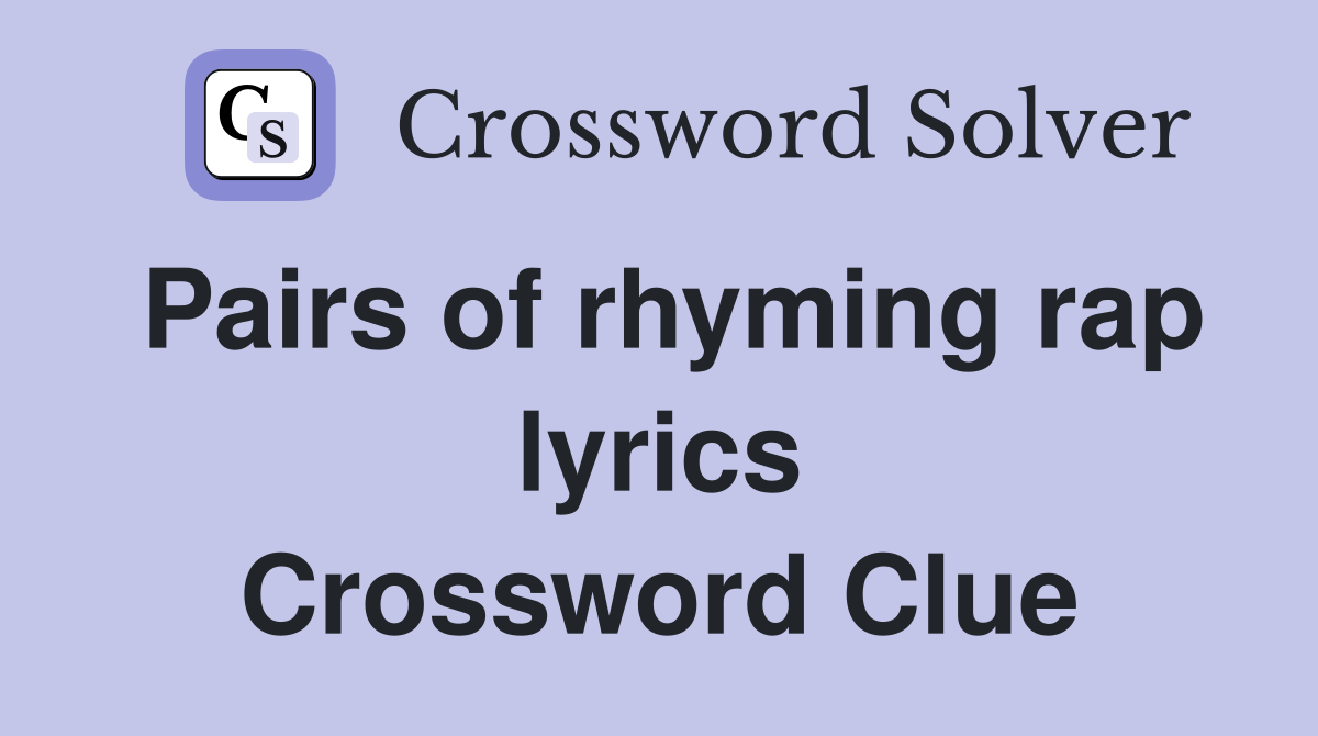 Pairs of rhyming rap lyrics Crossword Clue