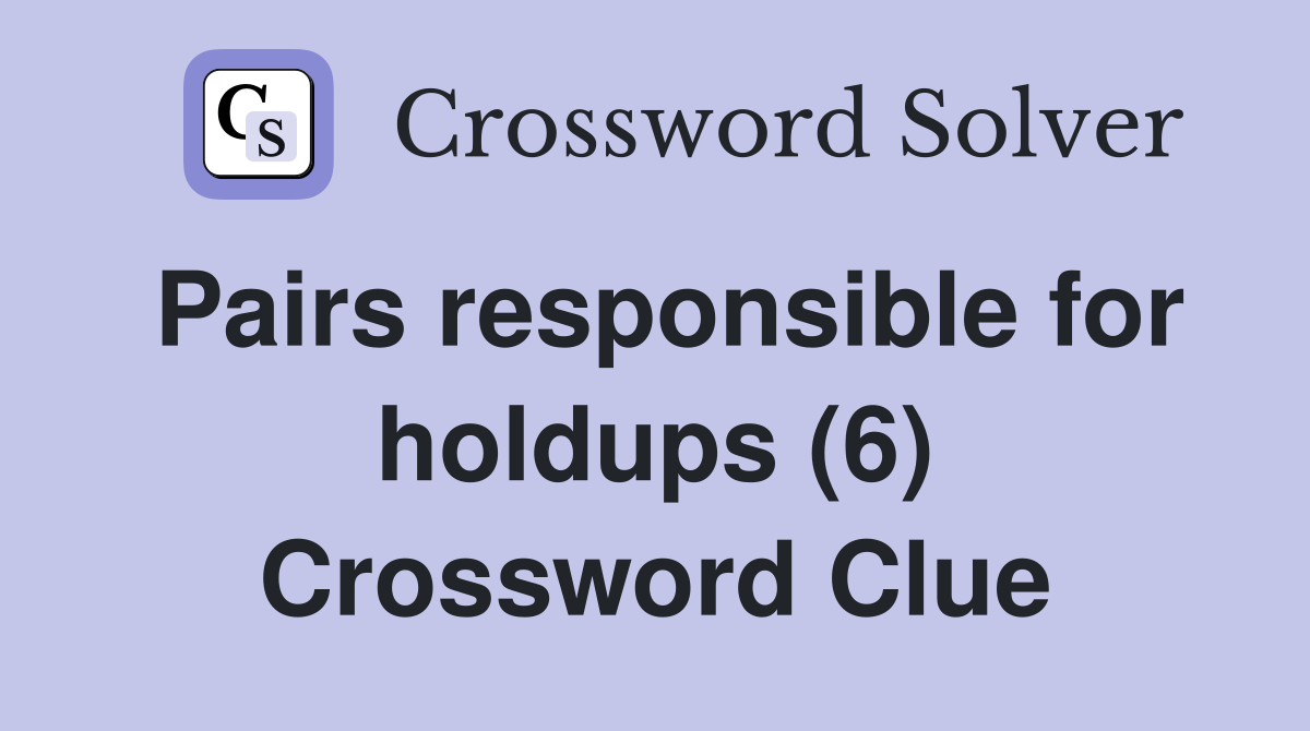 Pairs responsible for holdups (6) Crossword Clue