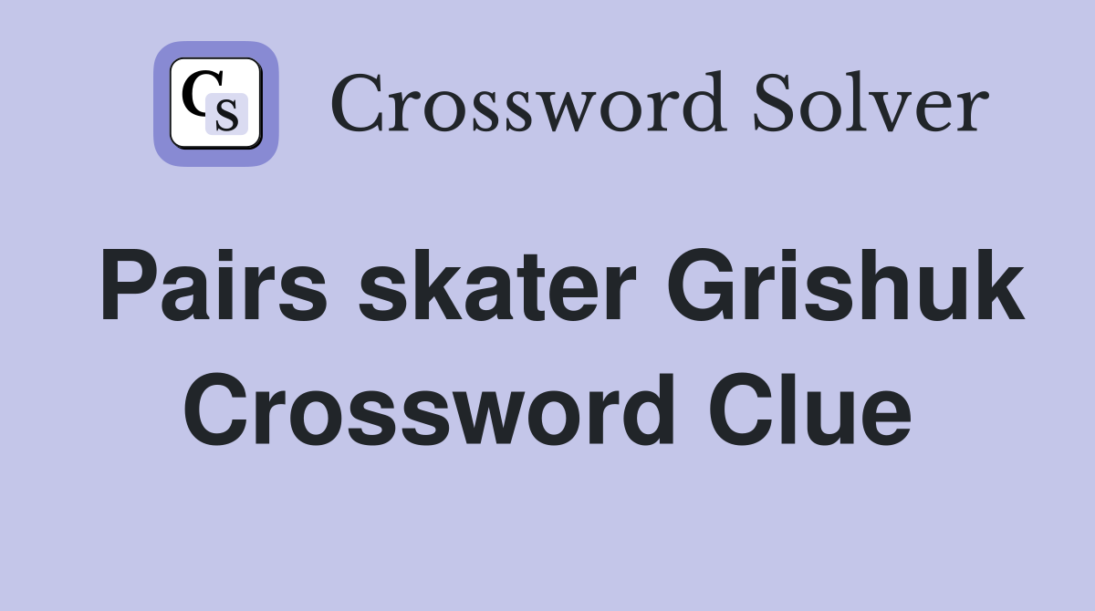 Pairs skater Grishuk Crossword Clue
