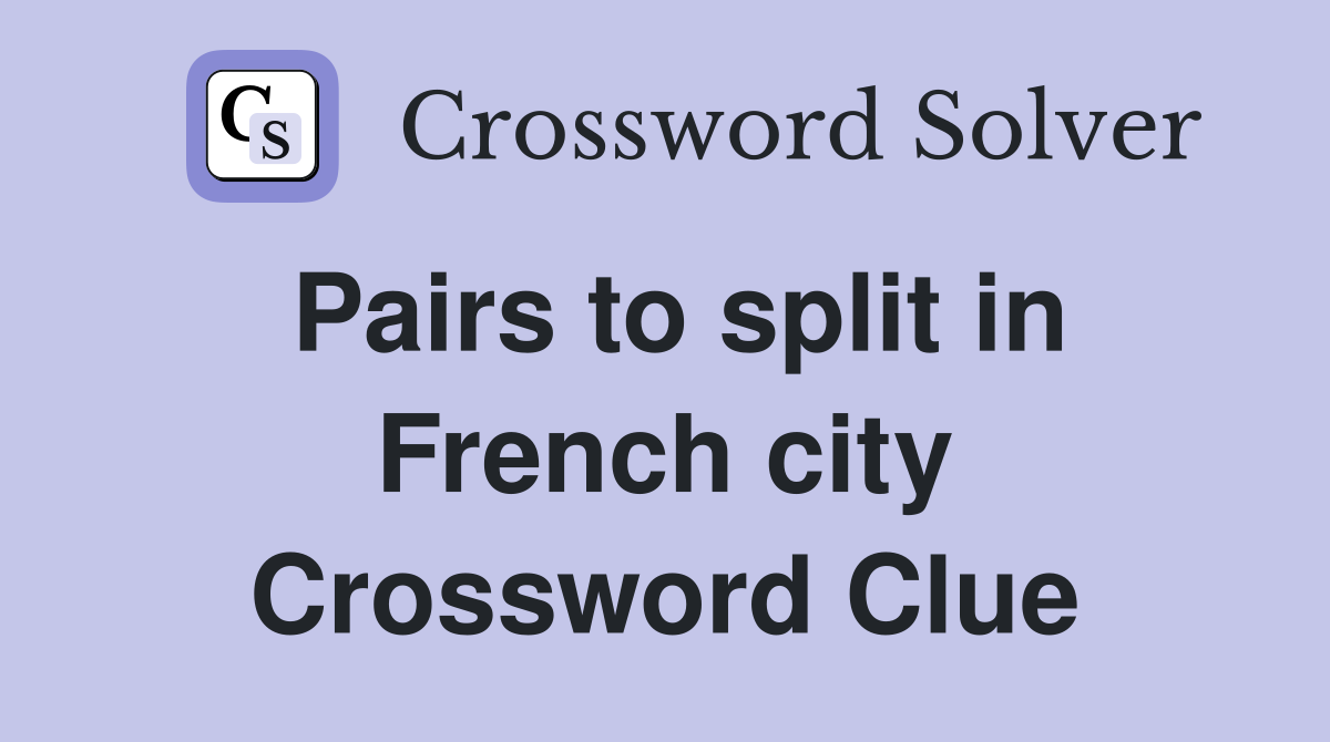 Pairs to split in French city Crossword Clue