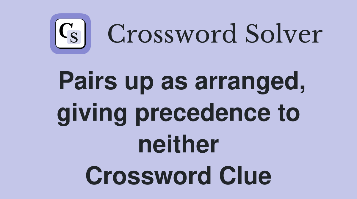 Pairs up as arranged, giving precedence to neither Crossword Clue