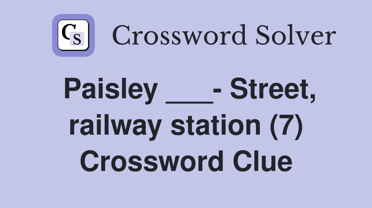Paisley ___- Street, railway station (7) Crossword Clue