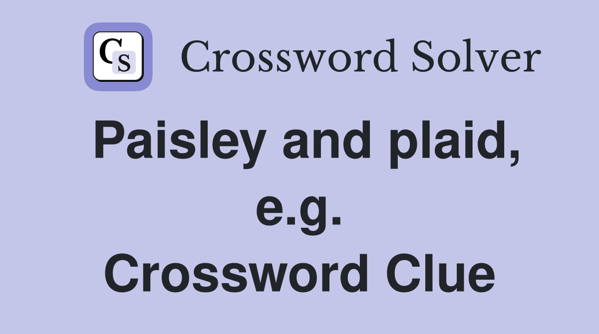 Paisley and plaid, e.g. Crossword Clue