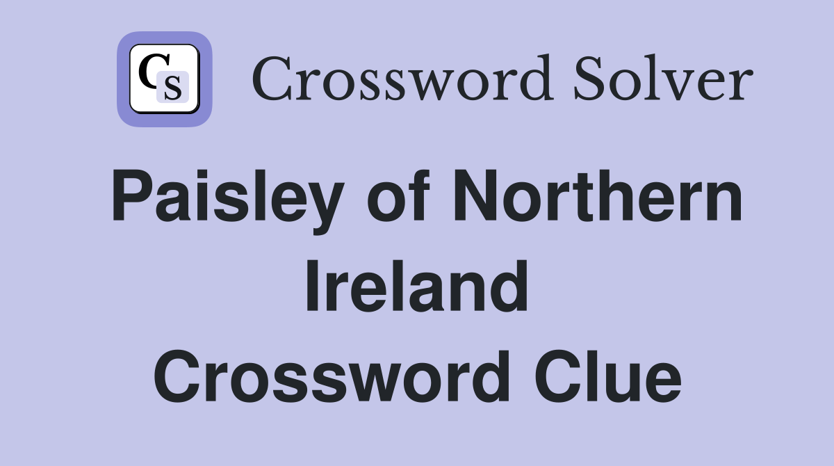 Paisley of Northern Ireland Crossword Clue