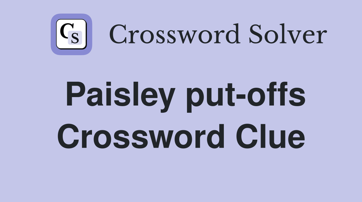 Paisley put-offs Crossword Clue