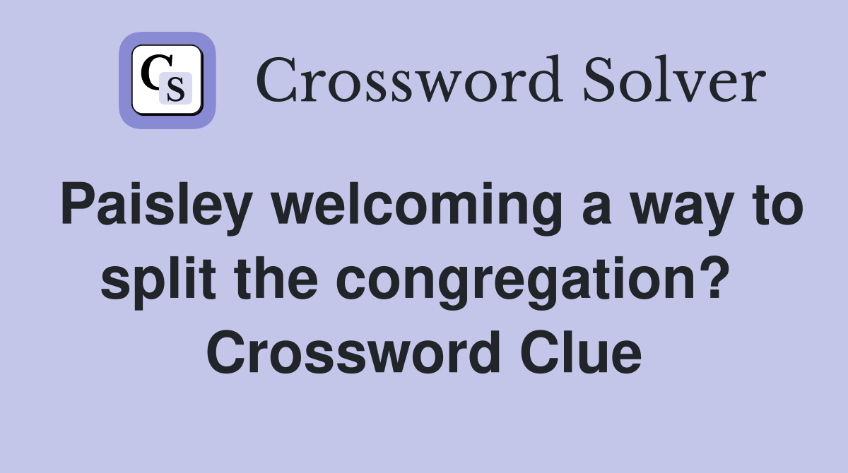 Paisley welcoming a way to split the congregation?  Crossword Clue