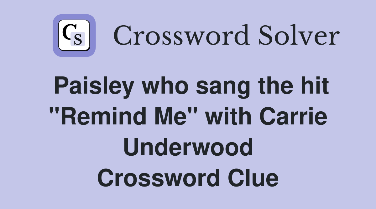 Paisley who sang the hit "Remind Me" with Carrie Underwood Crossword Clue