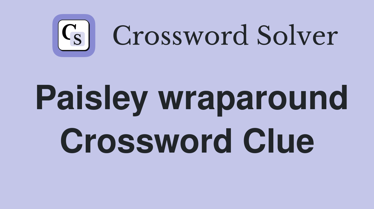 Paisley wraparound Crossword Clue