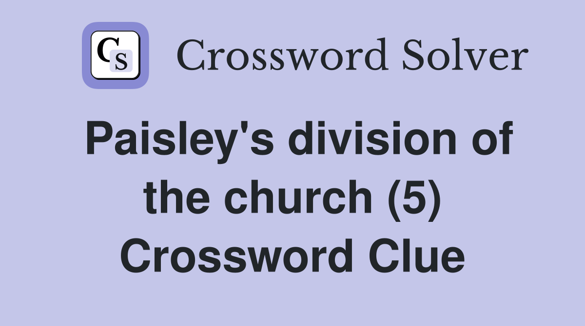 Paisley's division of the church (5) Crossword Clue