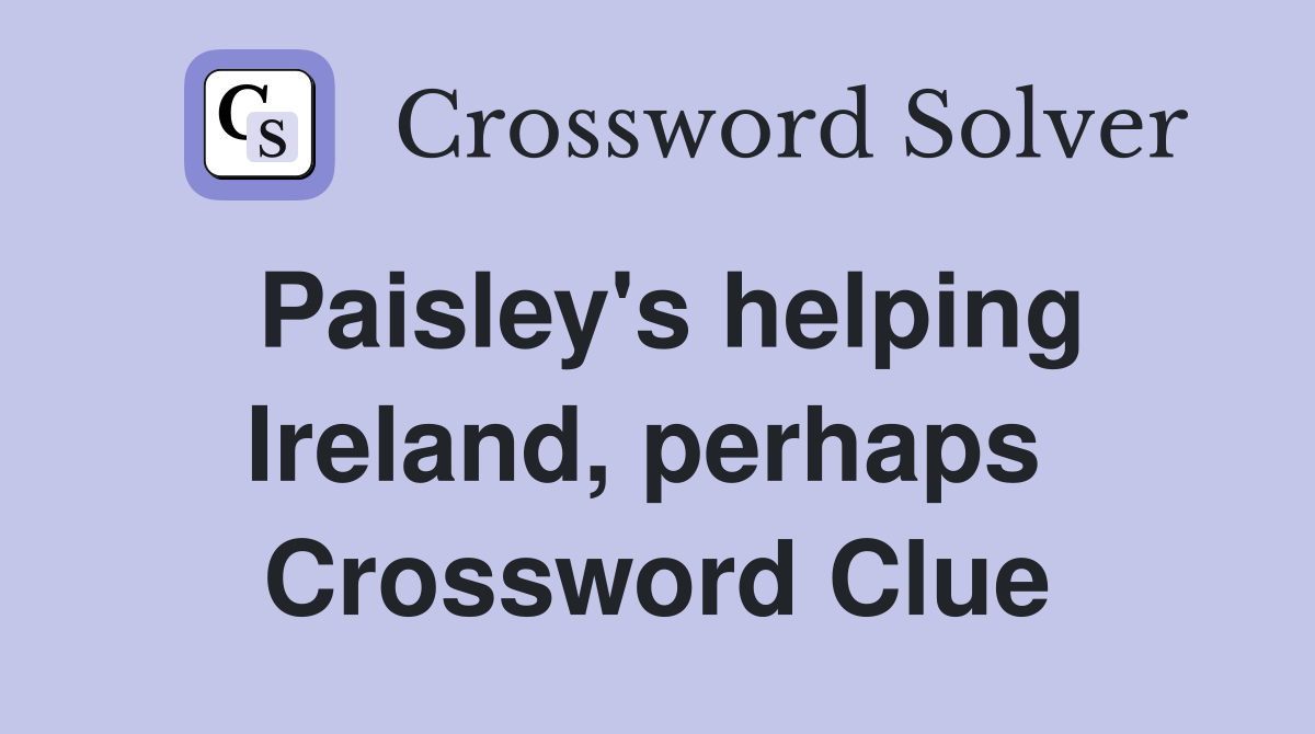 Paisley's helping Ireland, perhaps  Crossword Clue