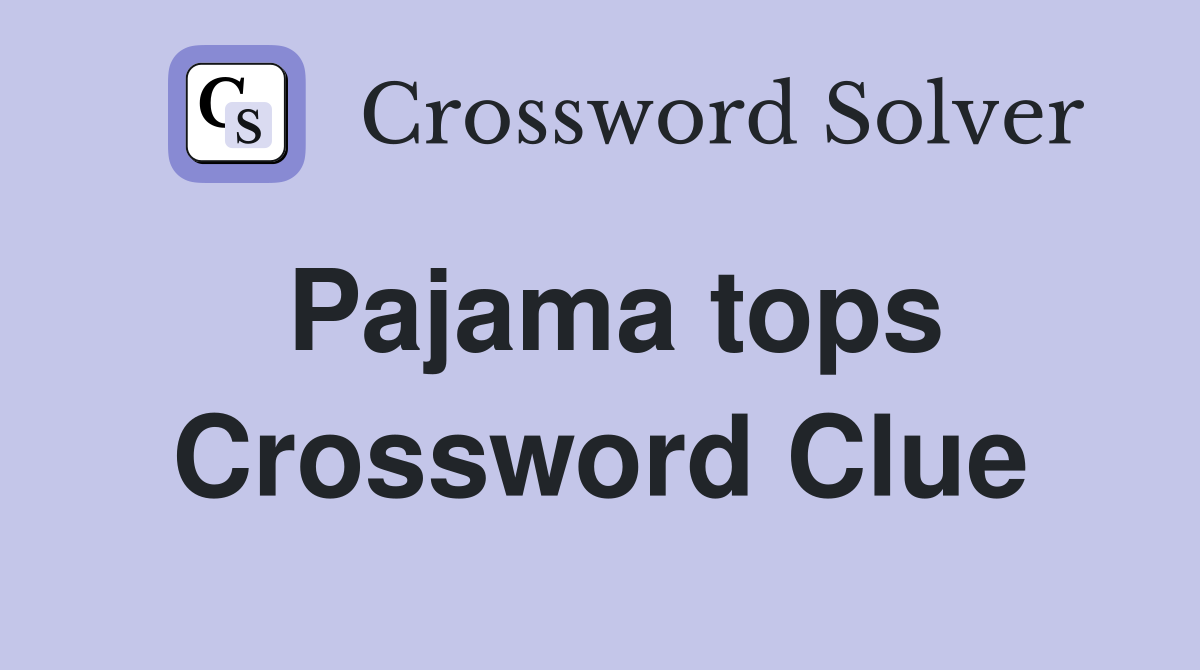 Pajama tops Crossword Clue Answers Crossword Solver
