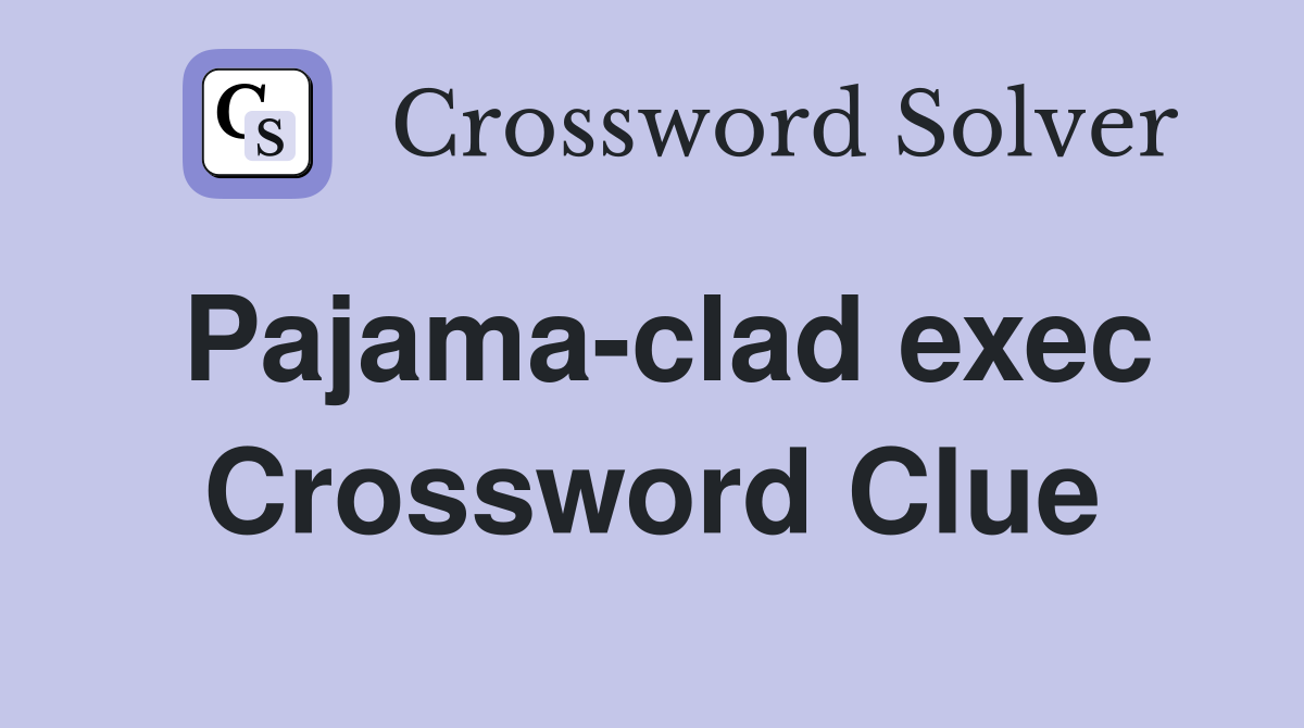 Pajama-clad exec Crossword Clue