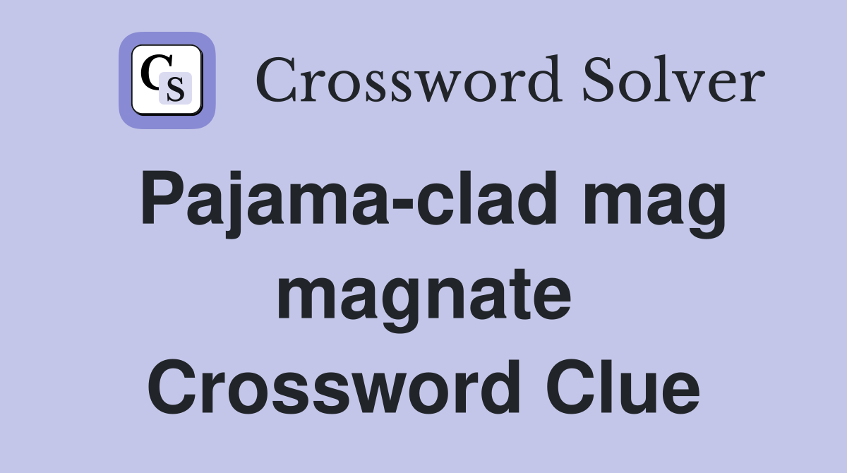 Pajama-clad mag magnate Crossword Clue