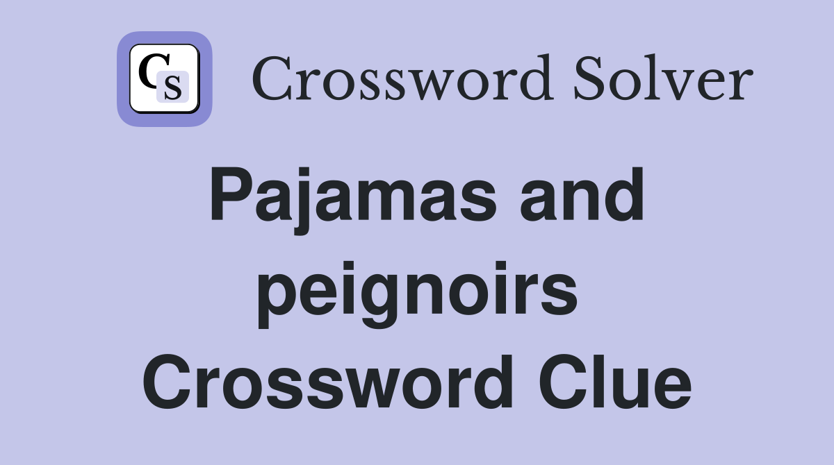 Pajamas and peignoirs Crossword Clue