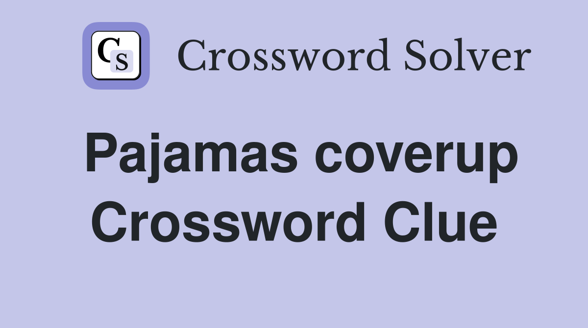 Pajamas coverup Crossword Clue