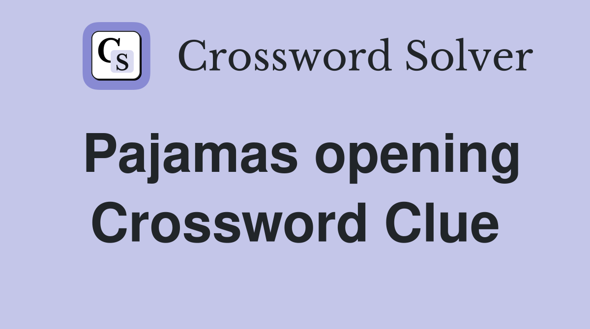 Pajamas opening Crossword Clue
