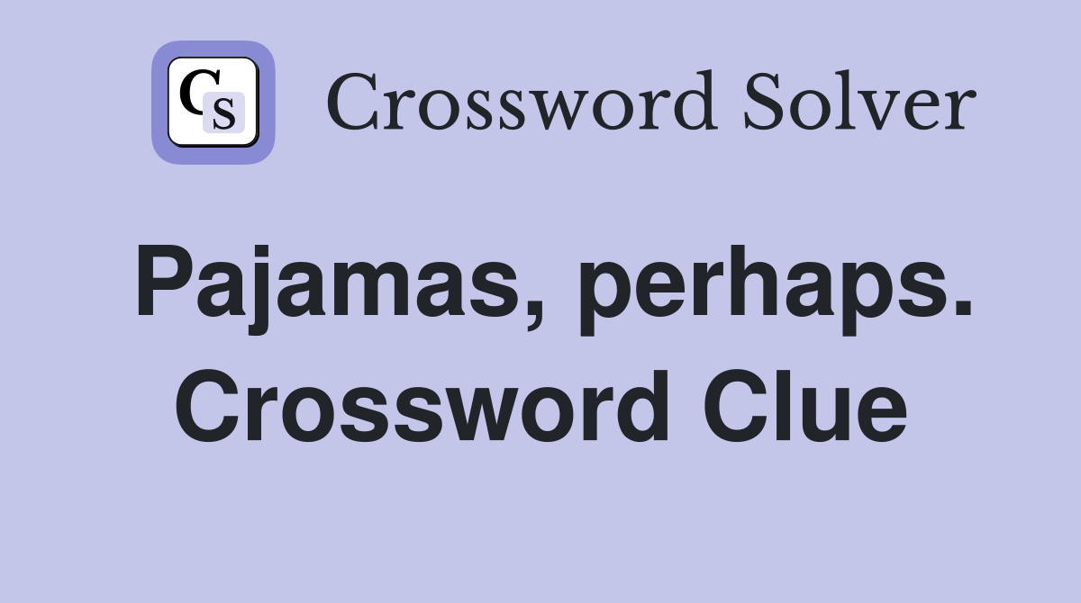 Pajamas, perhaps. Crossword Clue