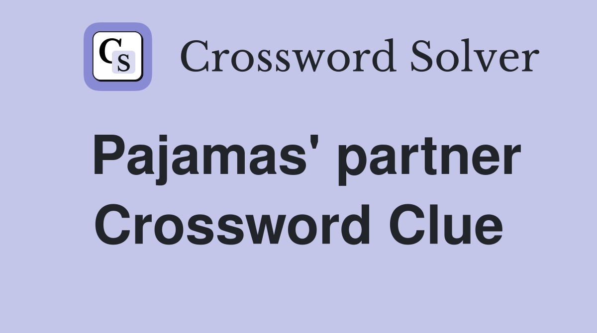 Pajamas' partner Crossword Clue