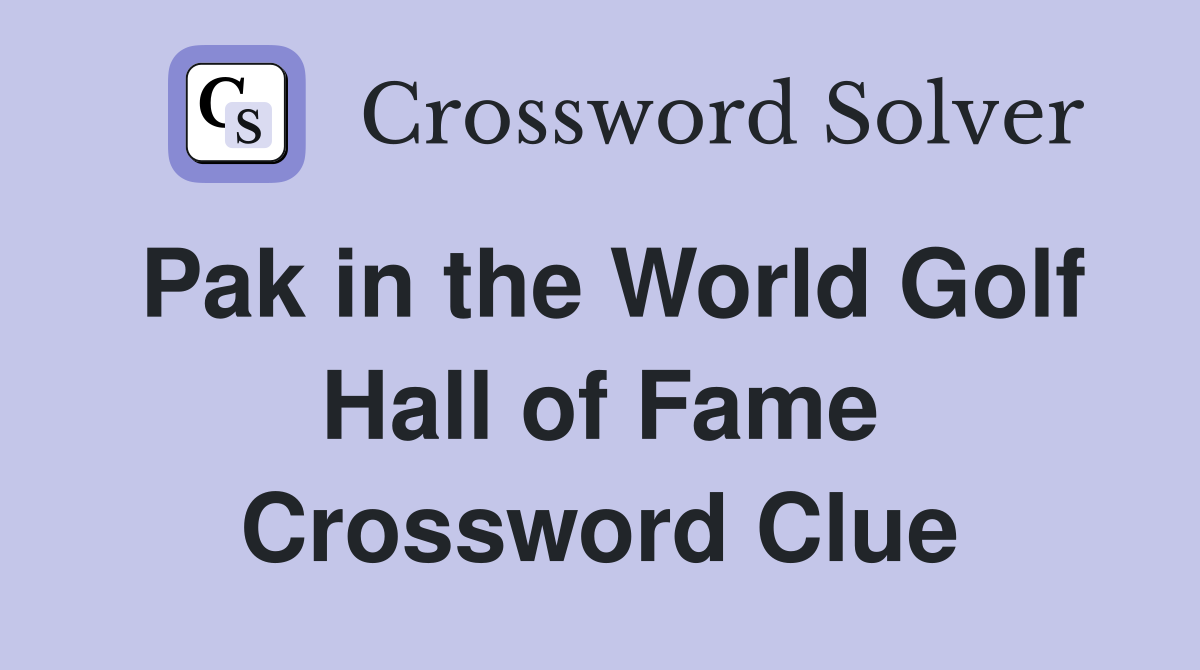 Pak in the World Golf Hall of Fame Crossword Clue