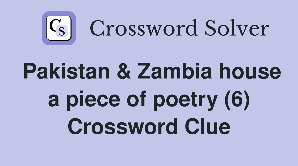 Pakistan & Zambia house a piece of poetry (6) Crossword Clue