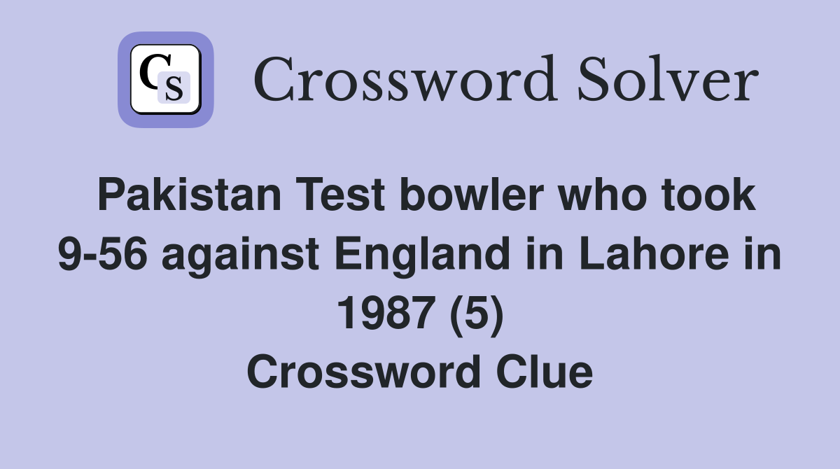 Pakistan Test bowler who took 9-56 against England in Lahore in 1987 (5) Crossword Clue
