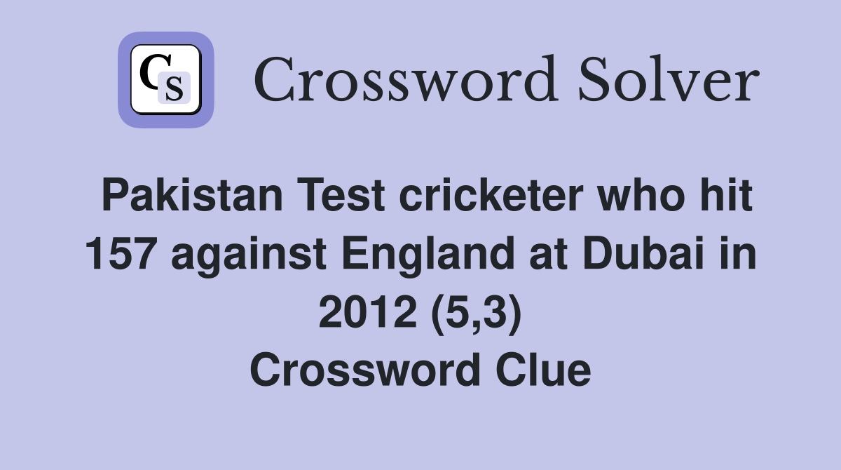 Pakistan Test cricketer who hit 157 against England at Dubai in 2012 (5,3) Crossword Clue