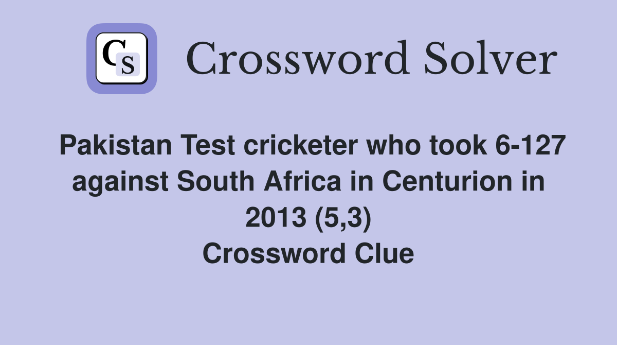 Pakistan Test cricketer who took 6-127 against South Africa in Centurion in 2013 (5,3) Crossword Clue