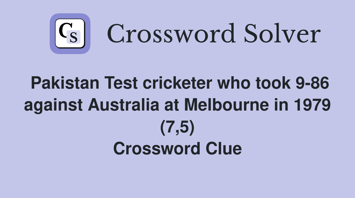 Pakistan Test cricketer who took 9-86 against Australia at Melbourne in 1979 (7,5) Crossword Clue