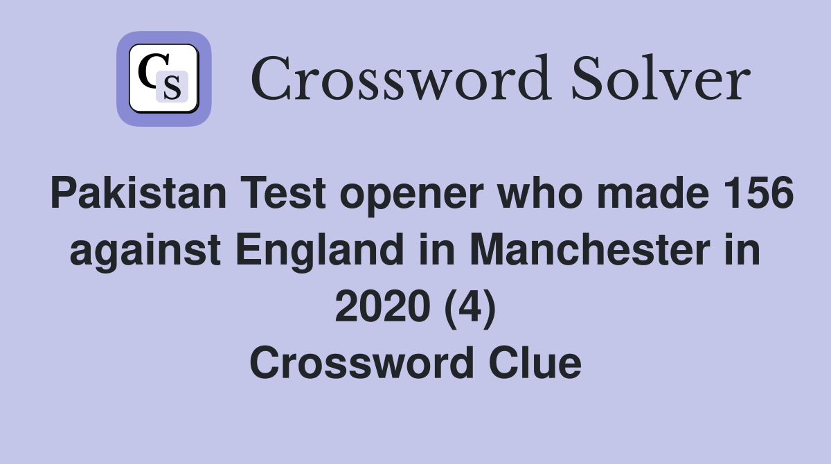 Pakistan Test opener who made 156 against England in Manchester in 2020 (4) Crossword Clue