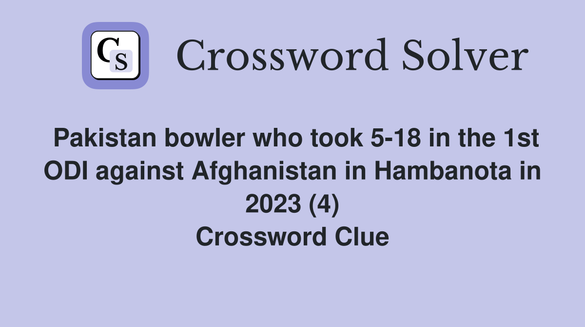 Pakistan bowler who took 5-18 in the 1st ODI against Afghanistan in Hambanota in 2023 (4) Crossword Clue