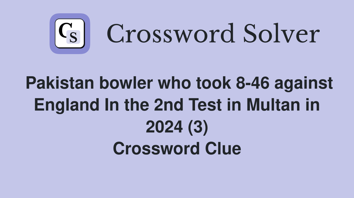 Pakistan bowler who took 8-46 against England In the 2nd Test in Multan in 2024 (3) Crossword Clue