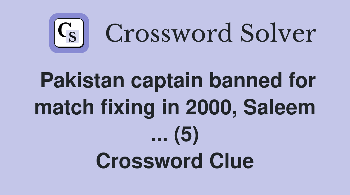 Pakistan captain banned for match fixing in 2000, Saleem ... (5) Crossword Clue