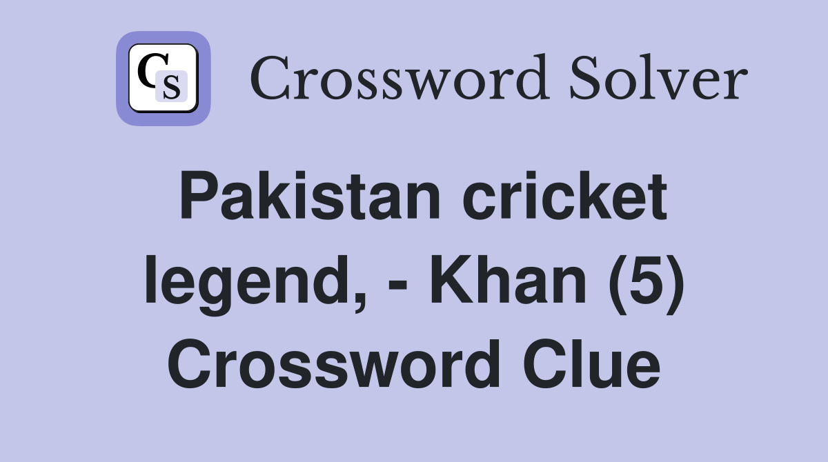 Pakistan cricket legend, - Khan (5) Crossword Clue