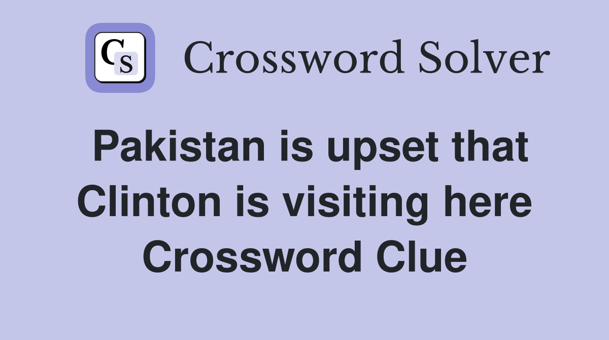 Pakistan is upset that Clinton is visiting here Crossword Clue