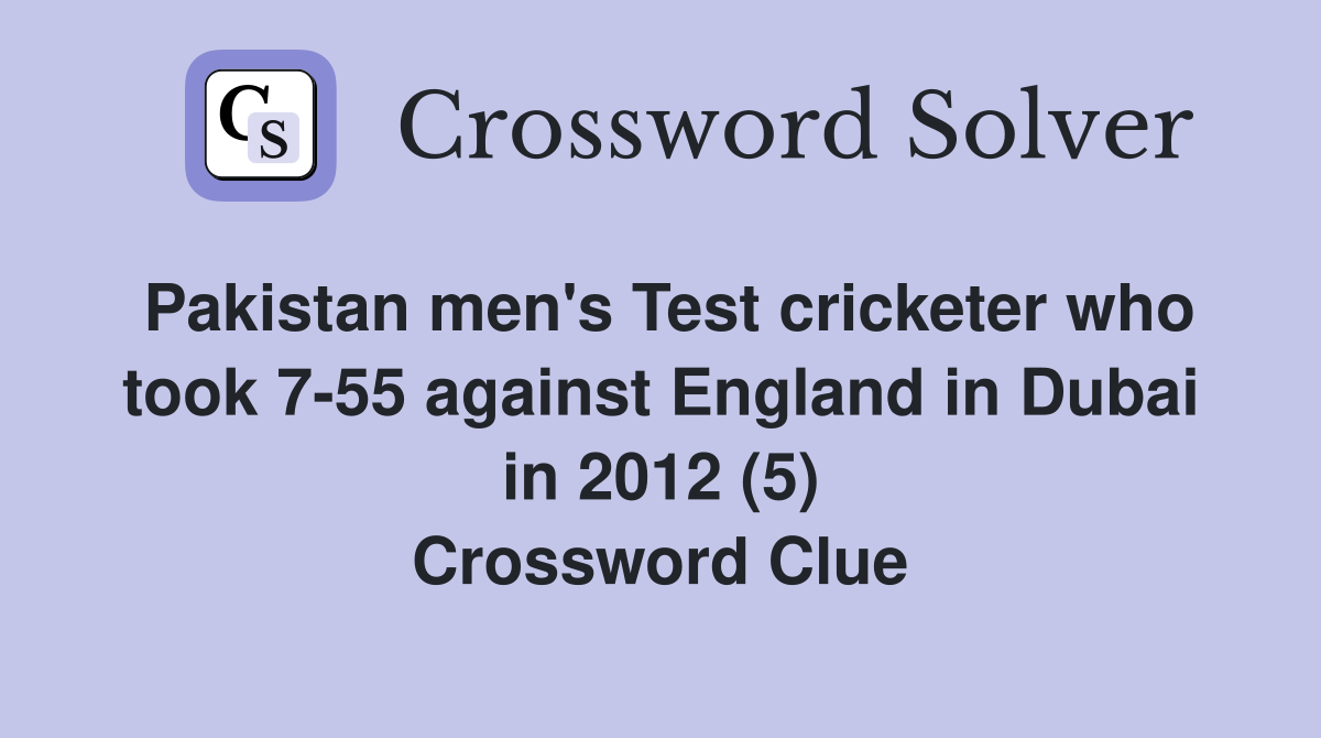 Pakistan men's Test cricketer who took 7-55 against England in Dubai in 2012 (5) Crossword Clue