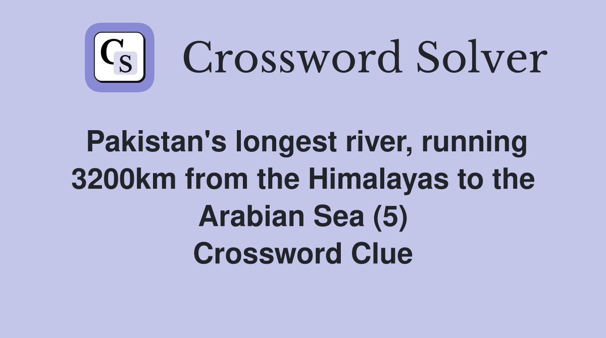 Pakistan's longest river, running 3200km from the Himalayas to the Arabian Sea (5) Crossword Clue