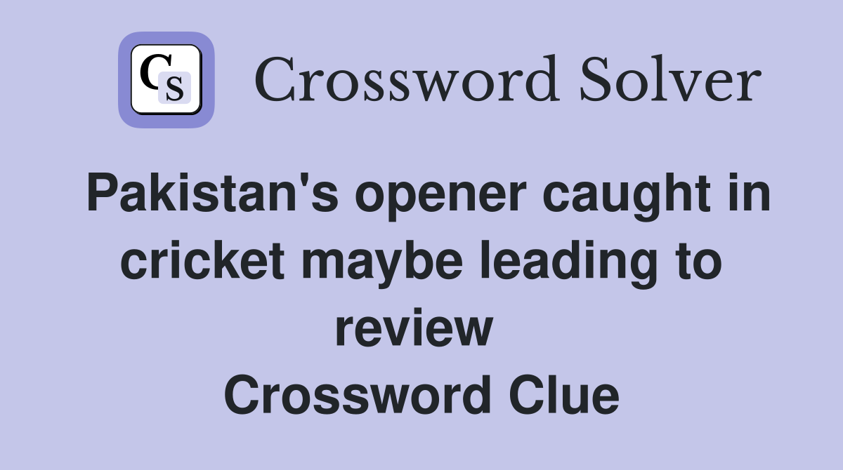 Pakistan's opener caught in cricket maybe leading to review  Crossword Clue
