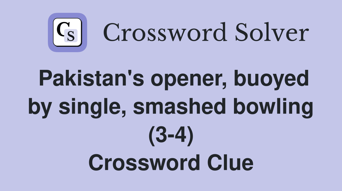 Pakistan's opener, buoyed by single, smashed bowling (3-4) Crossword Clue