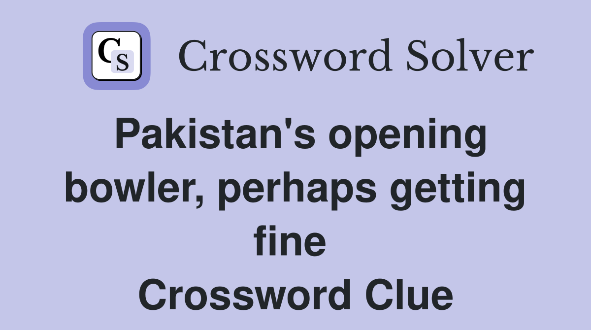 Pakistan's opening bowler, perhaps getting fine  Crossword Clue