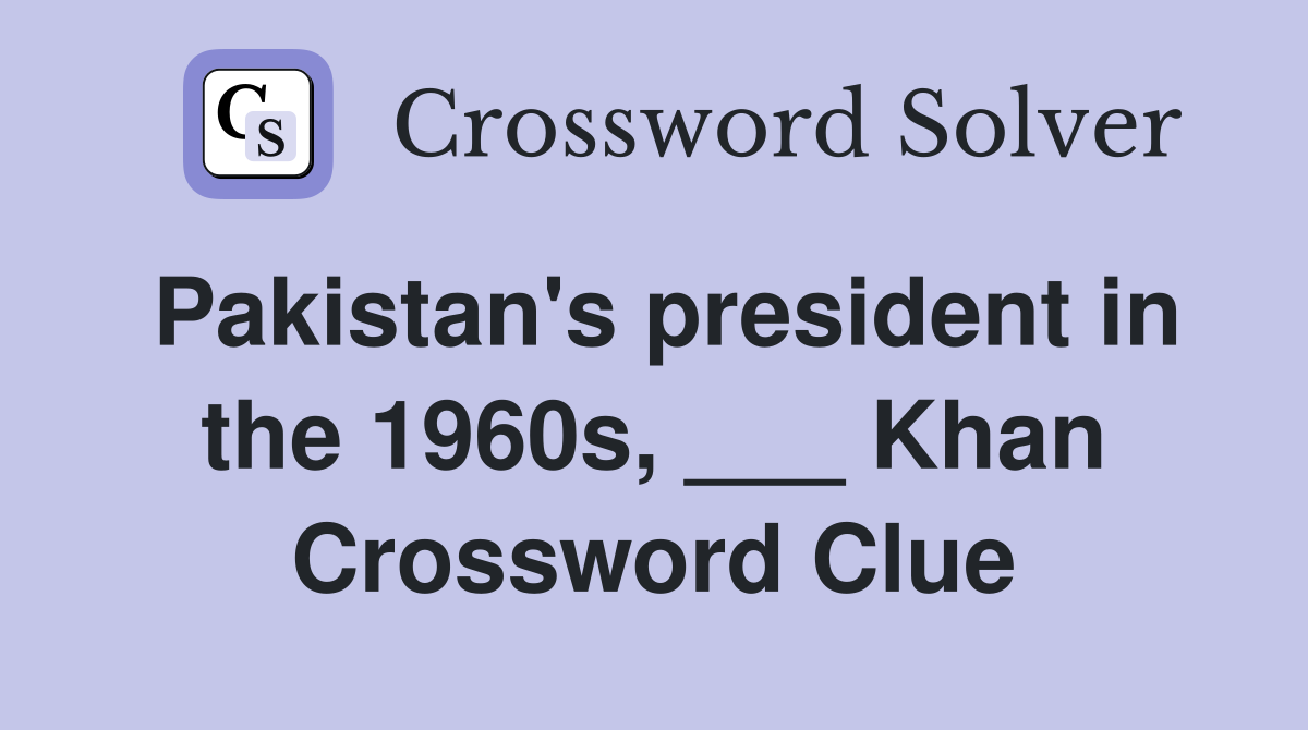 Pakistan's president in the 1960s, ___ Khan Crossword Clue