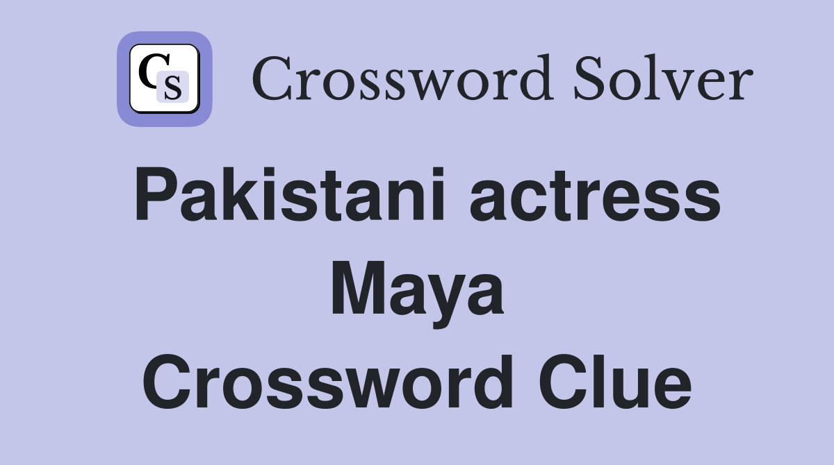 Pakistani actress Maya Crossword Clue