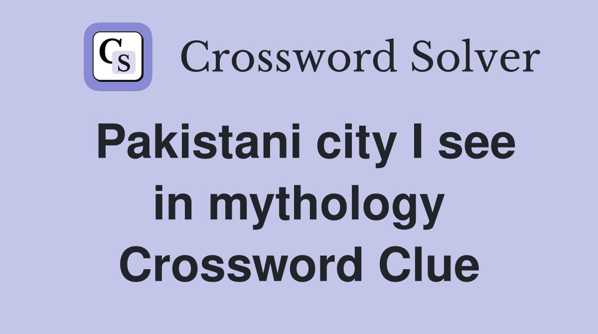 Pakistani city I see in mythology Crossword Clue