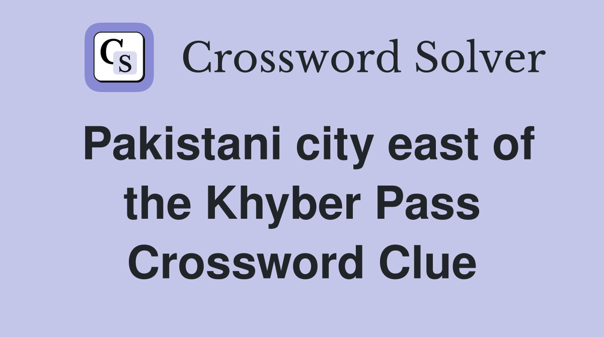 Pakistani city east of the Khyber Pass Crossword Clue
