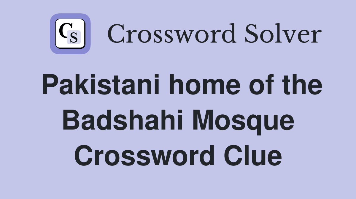 Pakistani home of the Badshahi Mosque Crossword Clue